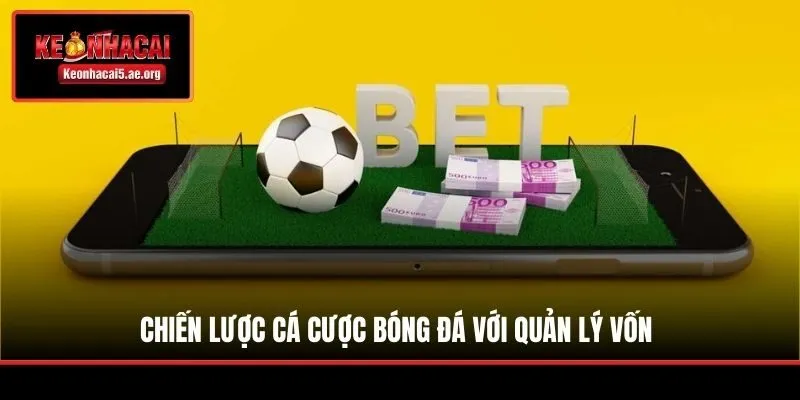 Chiến lược cá cược bóng đá với quản lý vốn