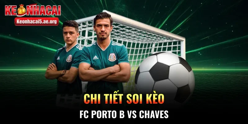 Chi tiết soi kèo FC Porto B vs Chaves