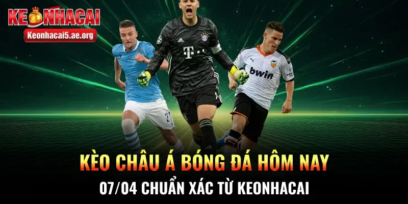 Kèo châu Á bóng đá hôm nay 07/04