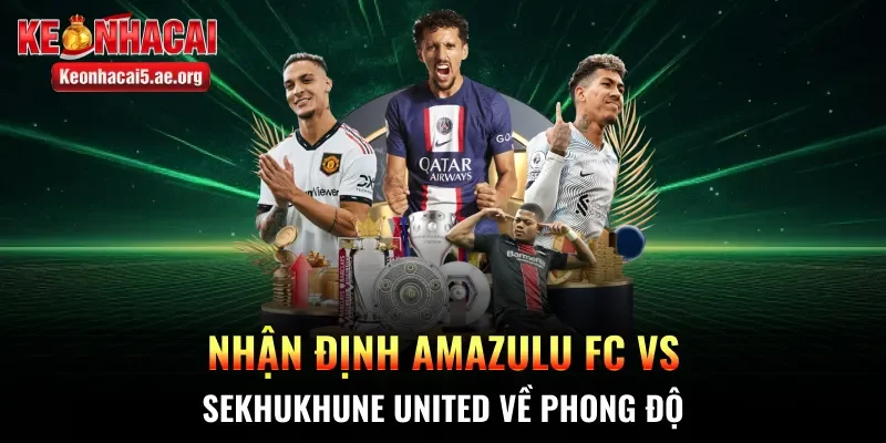 Nhận định AmaZulu FC vs Sekhukhune United về phong độ