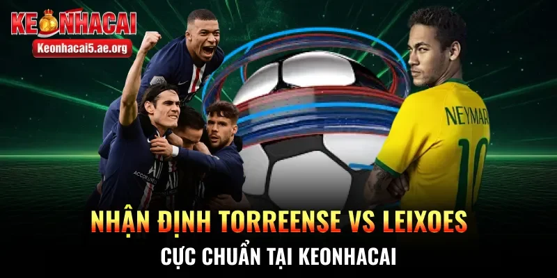 Nhận định Torreense vs Leixoes