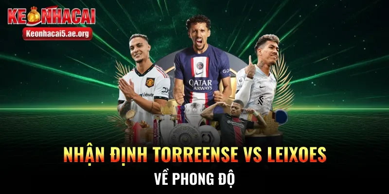 Nhận định Torreense vs Leixoes về phong độ